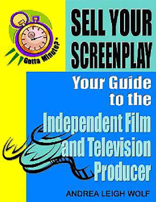 Gotta Minute? Sell Your Screenplay: You Guide to the Independent Film and Television Producers by Andrea Leigh Wolf