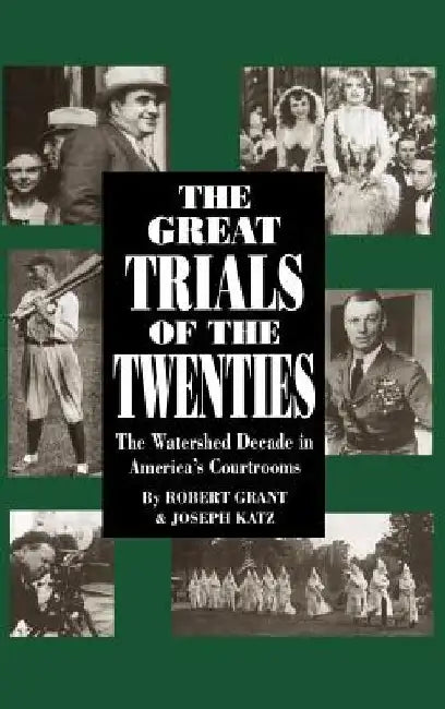 The Great Trials of the Twenties: The Watershed Decade in America's Courtrooms by Robert Grant