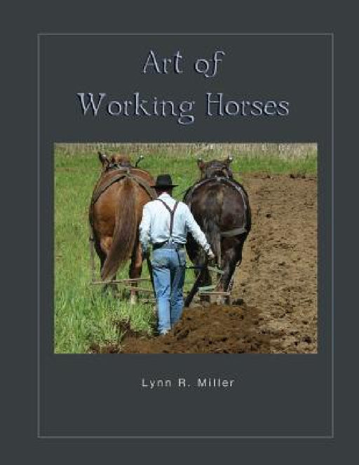 Art of Working Horses by Lynn R. Miller