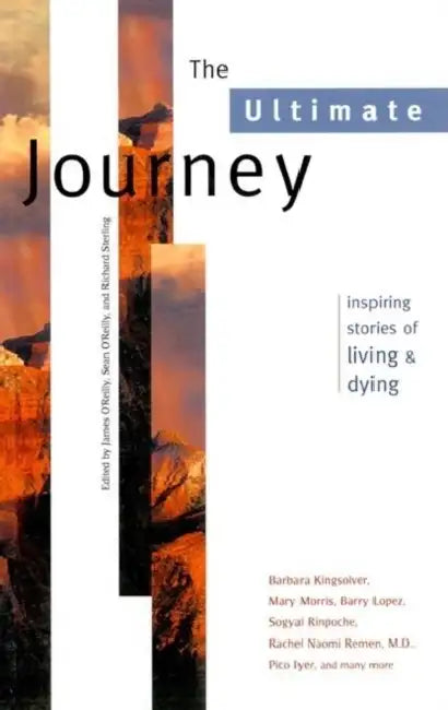 The Ultimate Journey: Inspiring Stories of Living and Dying by James O'Reilly, Sean O'Reilly, Richard Sterling