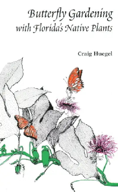 Butterfly Gardening with Florida's Native Plants by Craig Huegel
