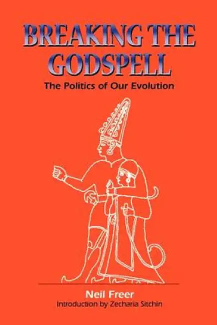Breaking the Godspell: The Politics of Our Evolution by Neil Freer