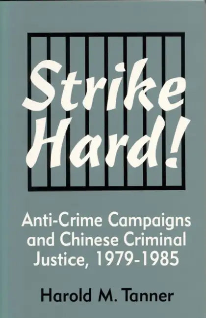 Strike Hard!: Anti-Crime Campaigns and Chinese Criminal Justice, 1979-1985 by Harold M. Tanner