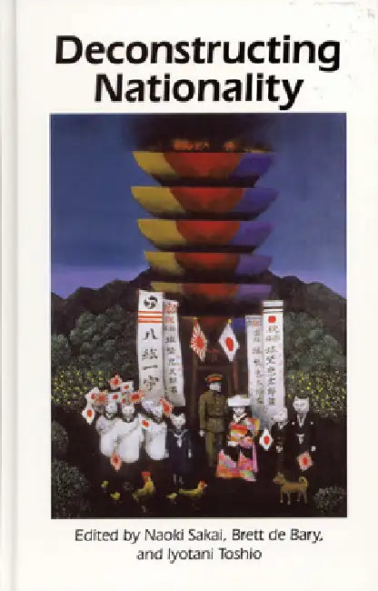Deconstructing Nationality by Naoki Sakai, Brett de Bary, Toshio Iyotani