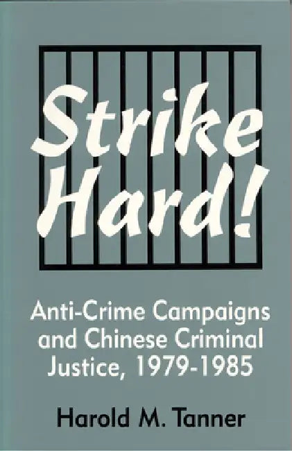Strike Hard! Anti-Crime Campaigns and Chinese Criminal Justice, 1979-1985 by Harold M. Tanner