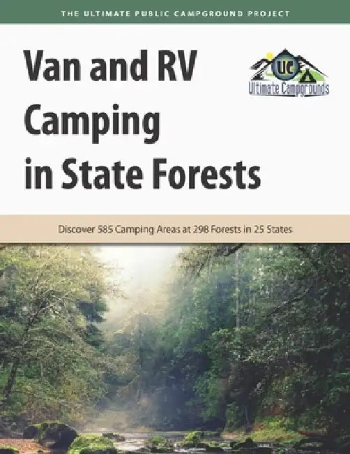 Van and RV Camping in State Forests: Discover 585 Camping Areas at 298 Forests in 25 States by Ultimate Campgrounds