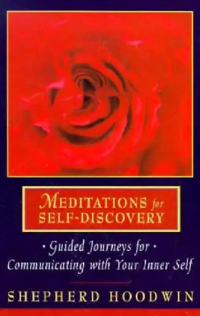 Meditations for Self-Discovery: Guided Journeys for Communicating with Your Inner Self by Shepherd Hoodwin