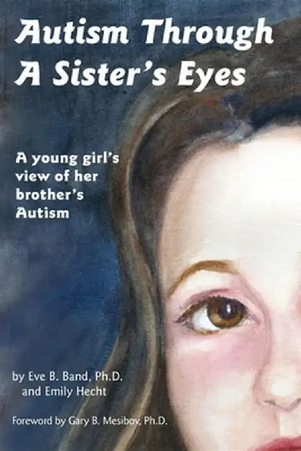 Autism Through a Sister's Eyes: A Book for Children about High-Functioning Autism and Related Disorders by Eve B. Band