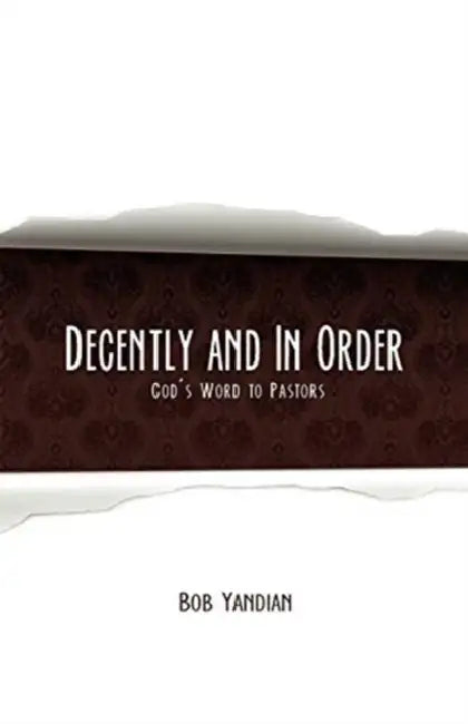 Decently and In Order: God's Word to Pastors by Bob Yandian