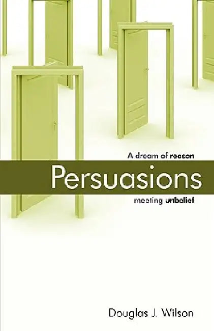 Persuasions: A Dream of Reason Meeting Unbelief. by Douglas Wilson