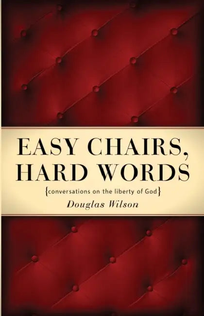 Easy Chairs, Hard Words: Conversations on the Liberty of God by Douglas Wilson