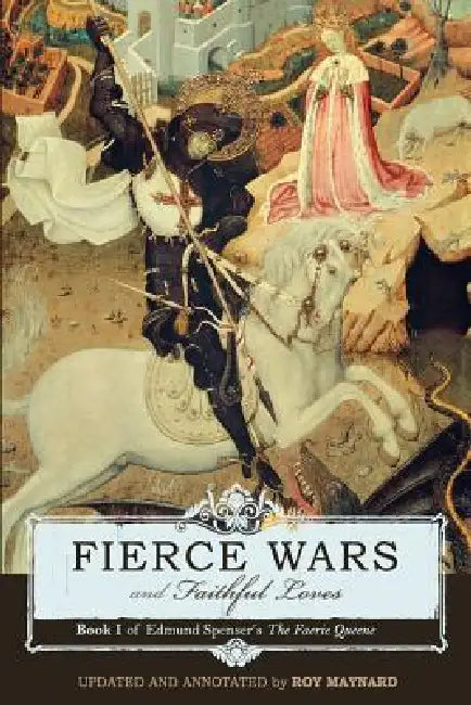 Fierce Wars and Faithful Loves: Book 1 of Edmund Spenser's the Faerie Queene by Edmund Spenser, Roy Maynard