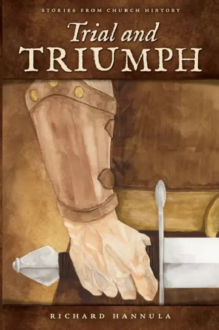 Trial and Triumph: Stories from Church History by Richard M. Hannula
