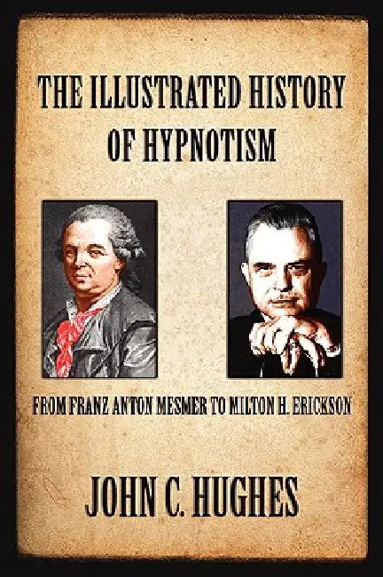 The Illustrated History of Hypnotism by John C. Hughes