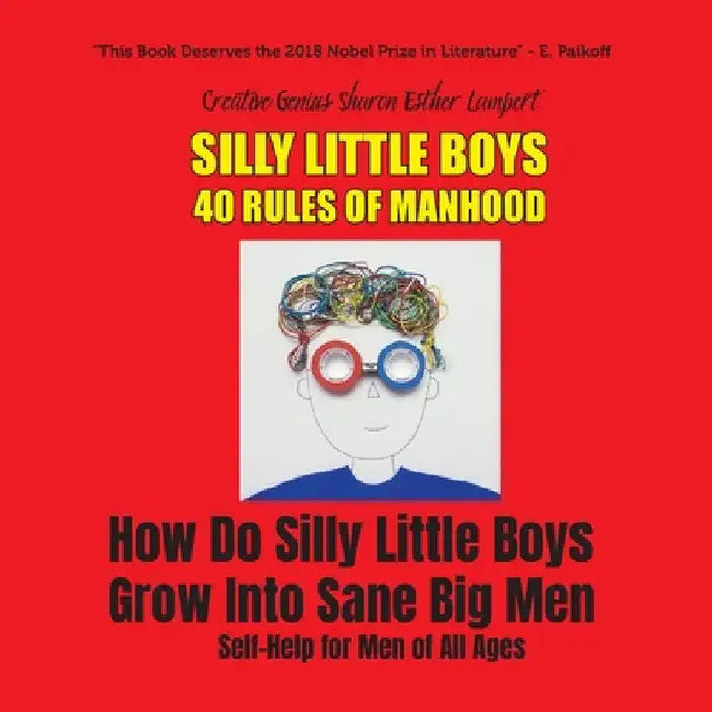 Silly Little Boys: 40 Rules of Manhood - For Men of All Ages: 40 Rules of Manhood - For Men of All Ages: How Do Silly Little Boys Grow Into Sane Big M by Sharon Esther Lampert