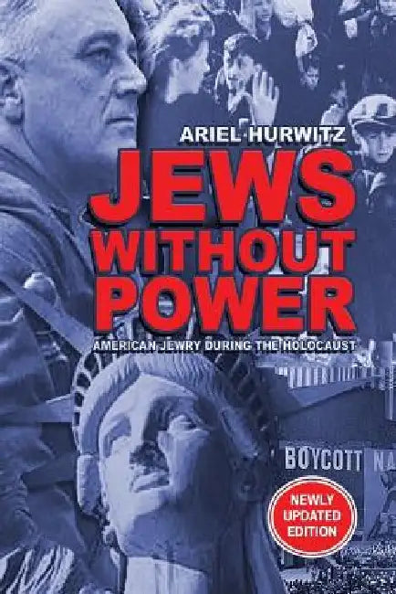 JEWS WITHOUT POWER (Newly Updated Edition): American Jewry During The Holocaust by Ariel Hurwitz