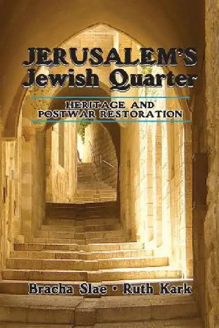 Jerusalem's Jewish Quarter: Heritage and Postwar Restoration by Ruth Kark