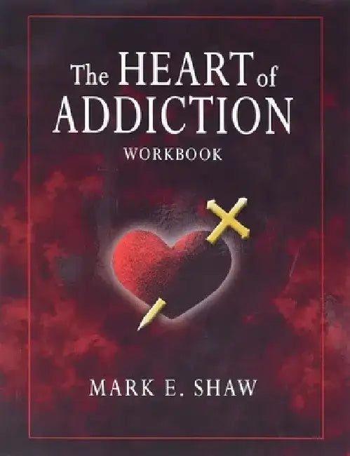 The Heart of Addictoin Workbook by Mark E. Shaw