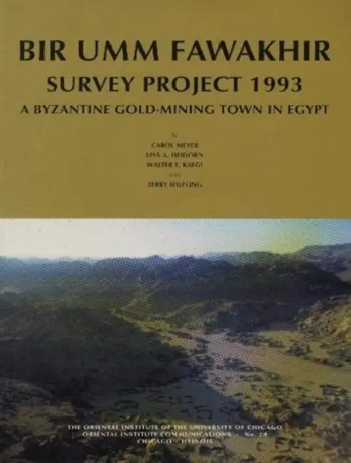 Bir Umm Fawakhir Survey Project 1993: A Byzantine Gold-Mining Town in Egypt by Lisa A. Heidorn, W. E. Kaegi, Carol Meyer