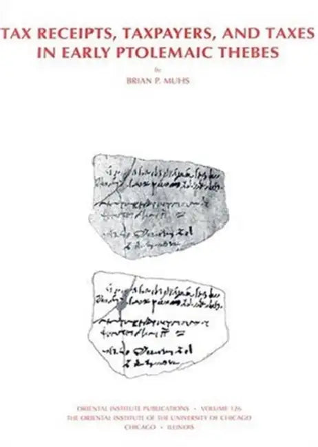 Tax Receipts, Taxpayers, and Taxes in Early Ptolemaic Thebes by Brian P. Muhs