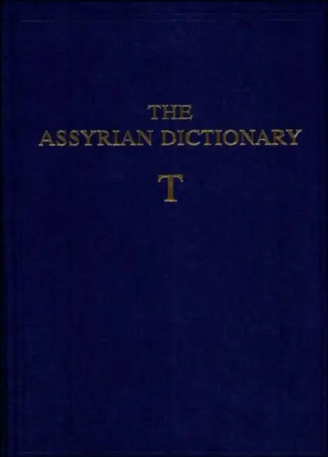 The Assyrian Dictionary of the Oriental Institute of the University of Chicago: Volume 18: T by Martha T. Roth