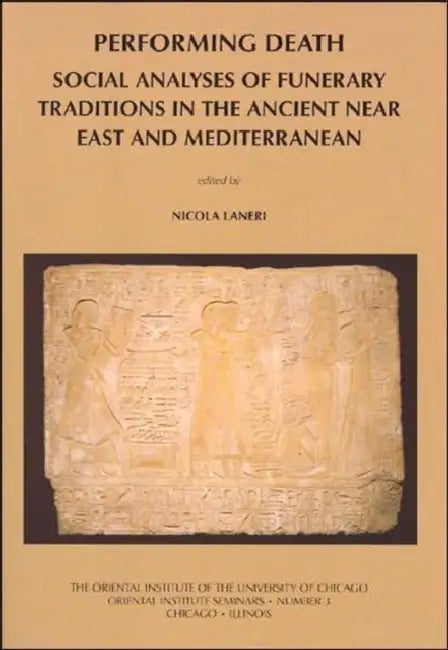 Performing Death: Social Analyses of Funerary Traditions in the Ancient Near East and Mediterranean by Nicola Laneri