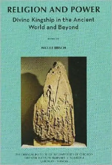 Religion and Power: Divine Kingship in the Ancient World and Beyond by Nicole Brisch