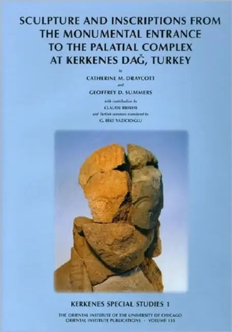 Kerkenes Special Studies 1: Sculpture and Inscriptions from the Monumental Entrance to the Palatial Complex at Kerkenes Dag, Turkey by Catherine M. Draycott, G. D. Summers
