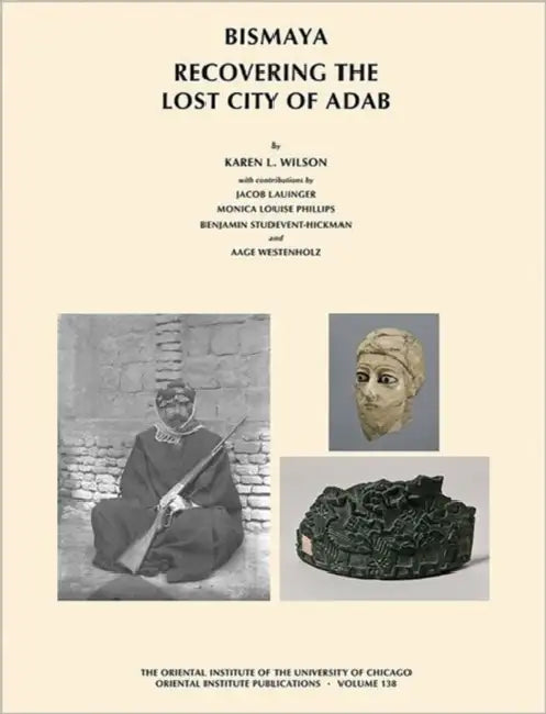 Bismaya: Recovering the Lost City of Adab by Jacob Lauinger, Monica Louise Phillips, Benjamin Studevent-Hickman