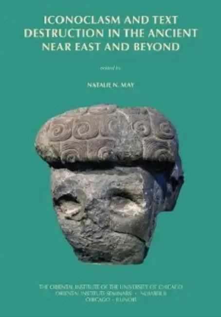 Iconoclasm and Text Destruction in the Ancient Near East and Beyond by Natalie N. May