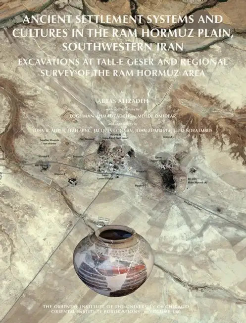 Ancient Settlement Systems and Cultures in the RAM Hormuz Plain, Southwestern Iran: Excavations at Tall-E Geser and Regional Survey in the RAM Hormuz by Loghman Ahmadzadeh, John R. Alden, Abbas Alizadeh
