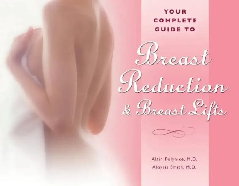 Your Complete Guide to Breast Reduction & Breast Lifts by Alain Polynice