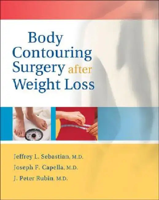 Body Contouring Surgery After Weight Loss: by Jeffrey L. Sebastian
