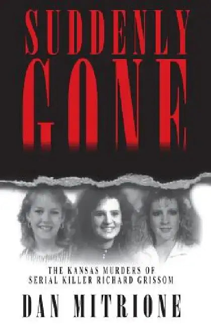 Suddenly Gone: The Kansas Murders of Serial Killer Richard Grissom by Dan Mitrione