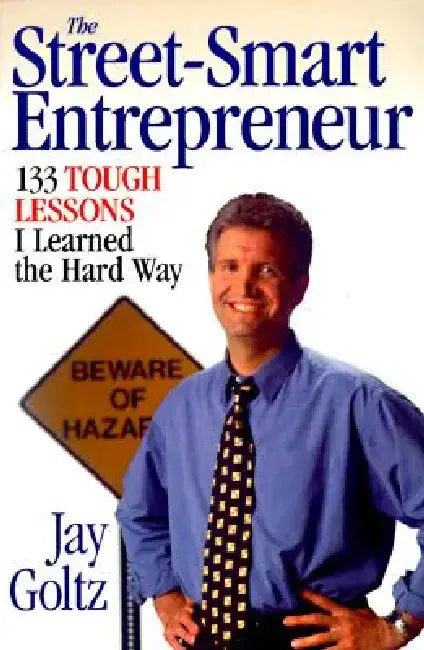 The Street-Smart Entrepreneur: 133 Tough Lessons I Learned the Hard Way by Jay Goltz