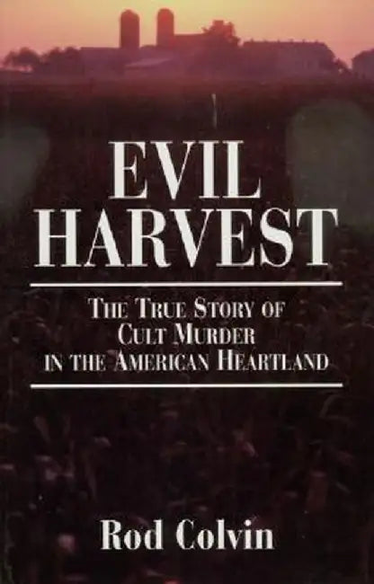 Evil Harvest: The True Story of Cult Murder in the American Heartland by Rod Colvin