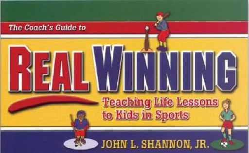 The Coach's Guide to Real Winning: Teaching Life Lessons to Kids in Sports by John L. Shannon
