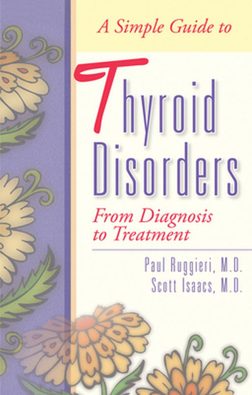A Simple Guide to Thyroid Disorders: From Diagnosis to Treatment by Scott Isaacs