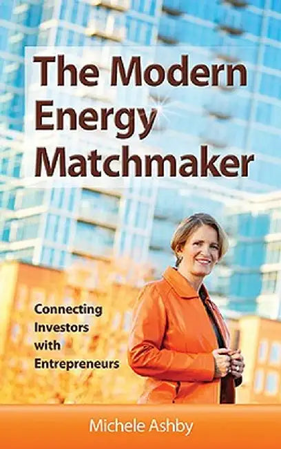 The Modern Energy Matchmaker: Connecting Investors with Entrepreneurs by Michelle Ashby