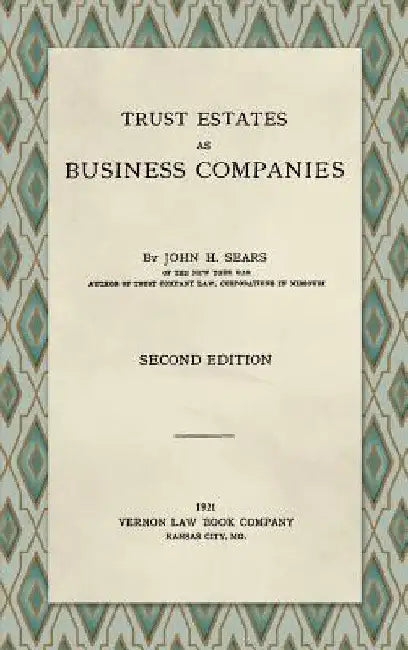 Trust Estates as Business Companies. Second Edition (1921) by John H. Sears