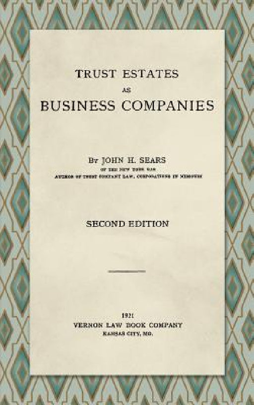 Trust Estates as Business Companies. Second Edition (1921) by John H. Sears