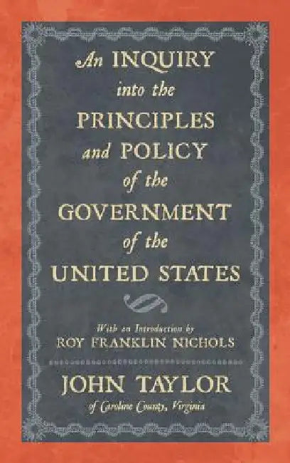 An Inquiry into the Principles and Policy of the Government of the United States by John Taylor