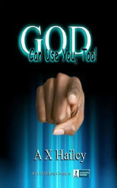 God Can Use You, Too! by A. X. Hailey