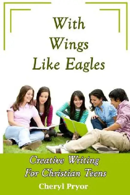With Wings Like Eagles: Creative Writing for Christian Teens by Cheryl Pryor