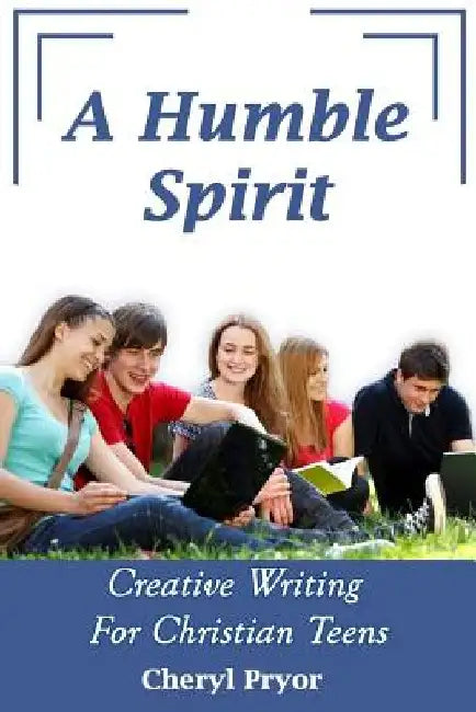 A Humble Spirit: Creative Writing For Christian Teens by Cheryl Pryor