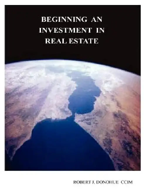 Beginning an Investment in Real Estate by Robert J. Donohue