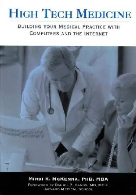High Tech Medicine:: Building Your Medical Practice with Computers and the Internet by Mindi McKenna, Daniel Z. Sands