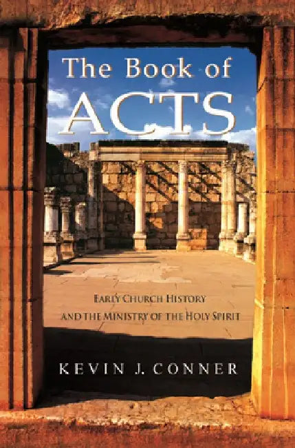 Book of Acts: Early Church History and the Ministry of the Holy Spirit by Kevin J. Conner