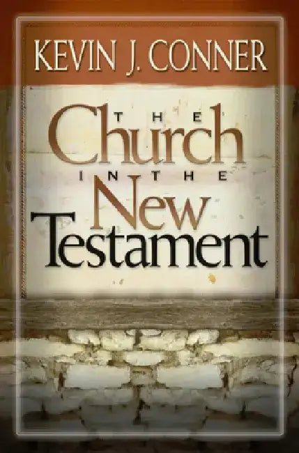 The Church in the New Testament by K. Patrick Conner