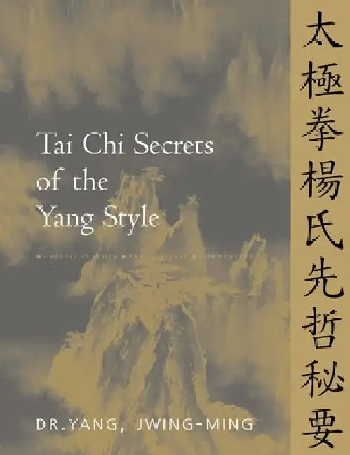 Tai Chi Secrets of the Yang Style: Chinese Classics, Translations, Commentary by Yang Jwing-Ming